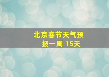 北京春节天气预报一周 15天